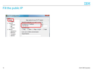 © 2014 IBM Corporation
Fill the public IP
15
 