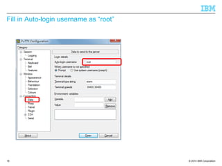 © 2014 IBM Corporation
Fill in Auto-login username as “root”
16
 