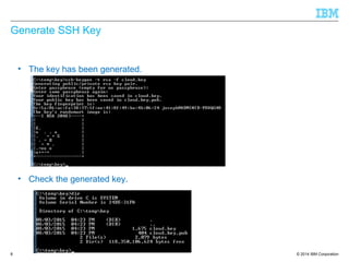 © 2014 IBM Corporation
Generate SSH Key
8
• The key has been generated.
• Check the generated key.
 