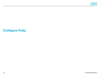 © 2014 IBM Corporation
Configure Putty
18
 