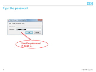 © 2014 IBM Corporation
Input the password
16
Use the password
in page 9.
 