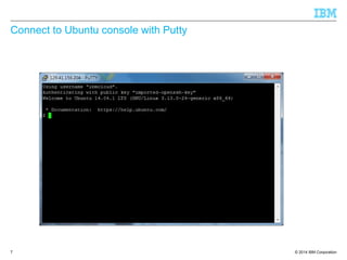 © 2014 IBM Corporation
Connect to Ubuntu console with Putty
7
 