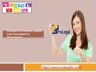 ● Connect to Contract Labour
Law Consultant in
Ahmedabad
https://www.prolegalhr.com/
 
