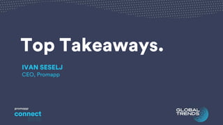Top Takeaways.
IVAN SESELJ
CEO, Promapp
 