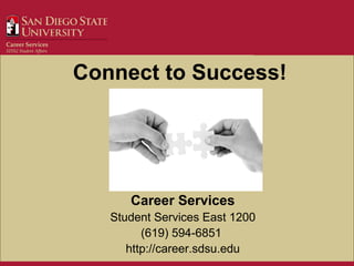 Career Services
Student Services East 1200
(619) 594-6851
http://career.sdsu.edu
Connect to Success!
 