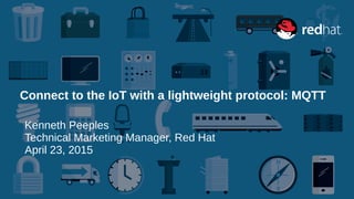 Connect to the IoT with a lightweight protocol: MQTT
Kenneth Peeples
Technical Marketing Manager, Red Hat
April 23, 2015
 