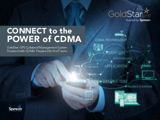 GoldStar GPS Collateral Management System
Powered with CDMA. Prepared for the Future.
CONNECT to the
POWER of CDMA
 