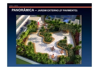 PANORÂMICA – JARDIM EXTERNO (5º PAVIMENTO)
 