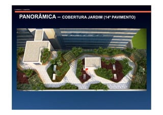 PANORÂMICA – COBERTURA JARDIM (14º PAVIMENTO)
 