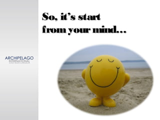So, it’s startSo, it’s start
fromyourmind…fromyourmind…
 