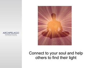 Connect to your soul and help
others to find their light
 