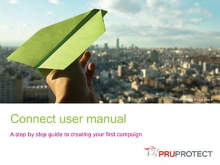 FOR ADVISER USE ONLY 
Connect user manual 
A step by step guide to creating your first campaign 
 