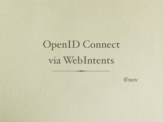 OpenID Connect
 via WebIntents
                  @nov
 