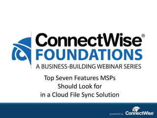 Top Seven Features MSPs
Should Look for
in a Cloud File Sync Solution
 