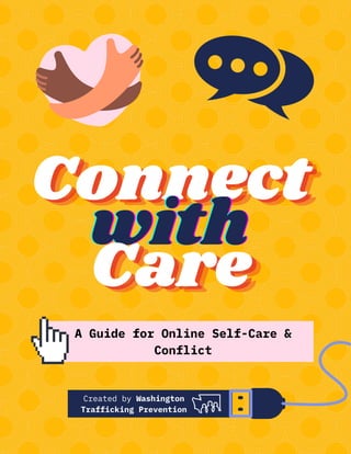 ConnectConnectConnect
withwithwith
CareCareCare
A Guide for Online Self-Care &
Conflict
Created by Washington
Trafficking Prevention
 