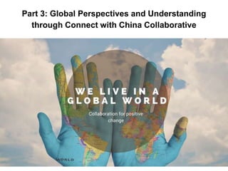 Part 3: Global Perspectives and Understanding
through Connect with China Collaborative
 