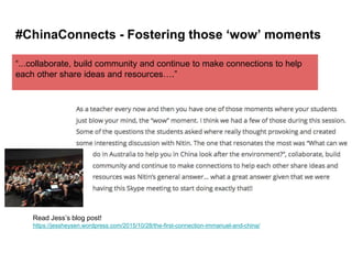 #ChinaConnects - Fostering those ‘wow’ moments
Read Jess’s blog post!
https://jessheysen.wordpress.com/2015/10/28/the-first-connection-immanuel-and-china/
“...collaborate, build community and continue to make connections to help
each other share ideas and resources….”
 