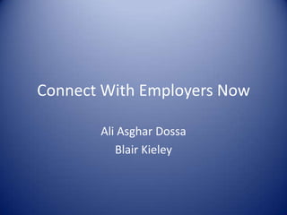 Connect With Employers Now

       Ali Asghar Dossa
          Blair Kieley
 
