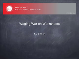 Waging War on Worksheets
April 2016
 
