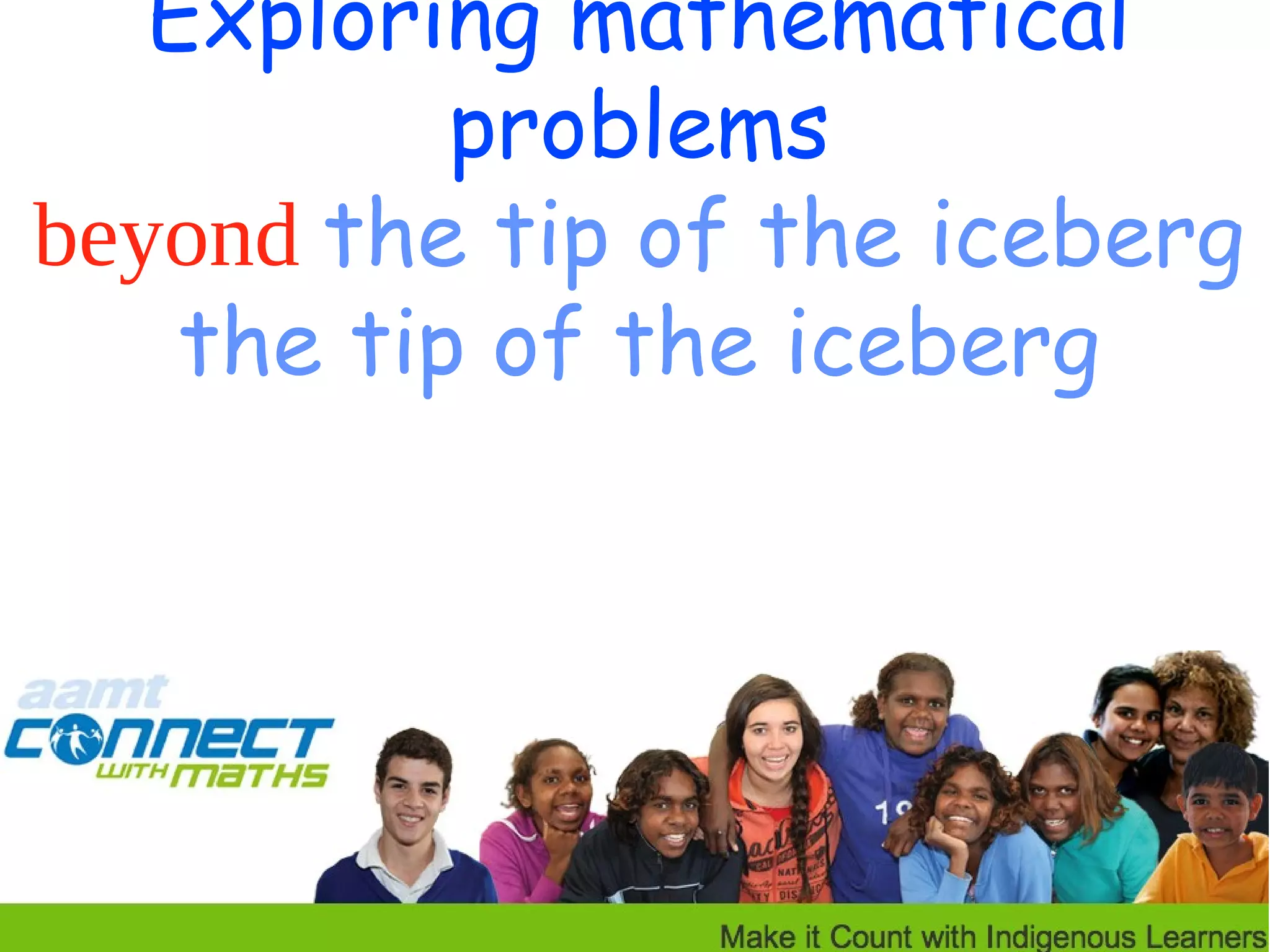 Exploring mathematical
problems
beyond the tip of the
iceberg

 