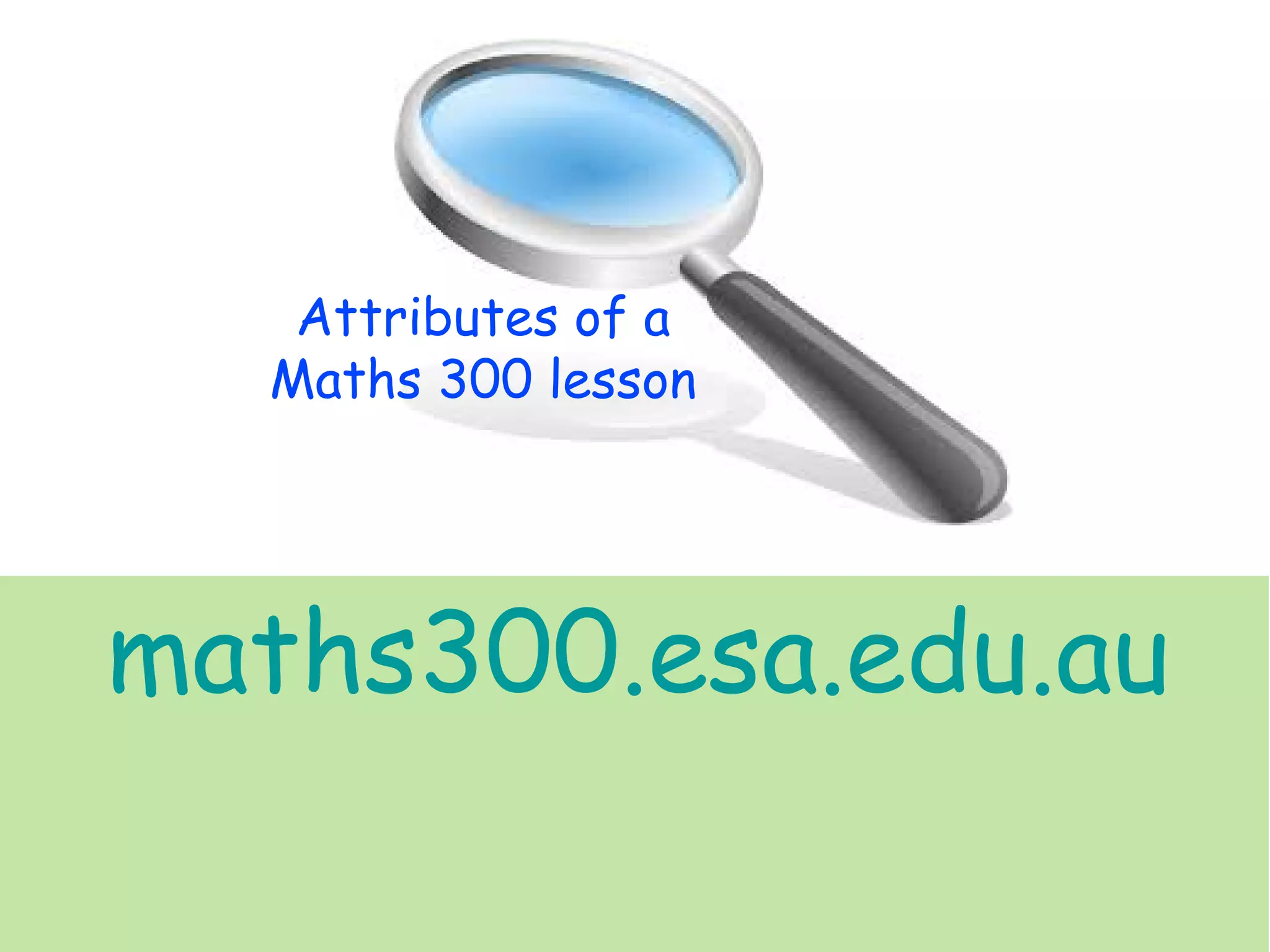 Attributes of a
Maths 300 lesson

maths300.esa.edu.au

 