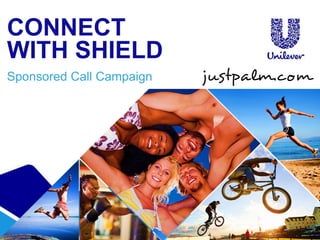 UNILEVER SHIELD 
Sponsored Call Campaign 
Case Study  