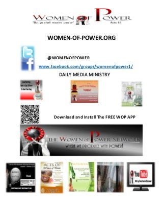 WOMEN-OF-POWER.ORG 
@WOMENOFPOWER 
www.facebook.com/groups/womenofpower1/ 
DAILY MEDIA MINISTRY 
Download and Install The FREE WOP APP 
