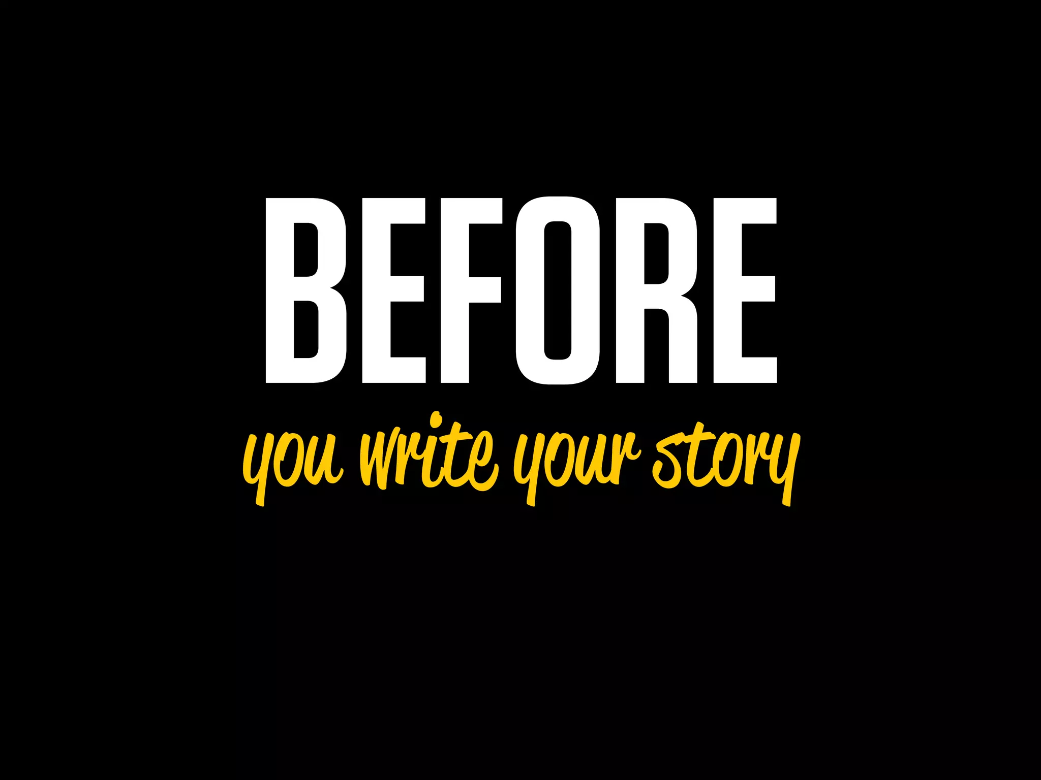 BEFORE
you write your story
 