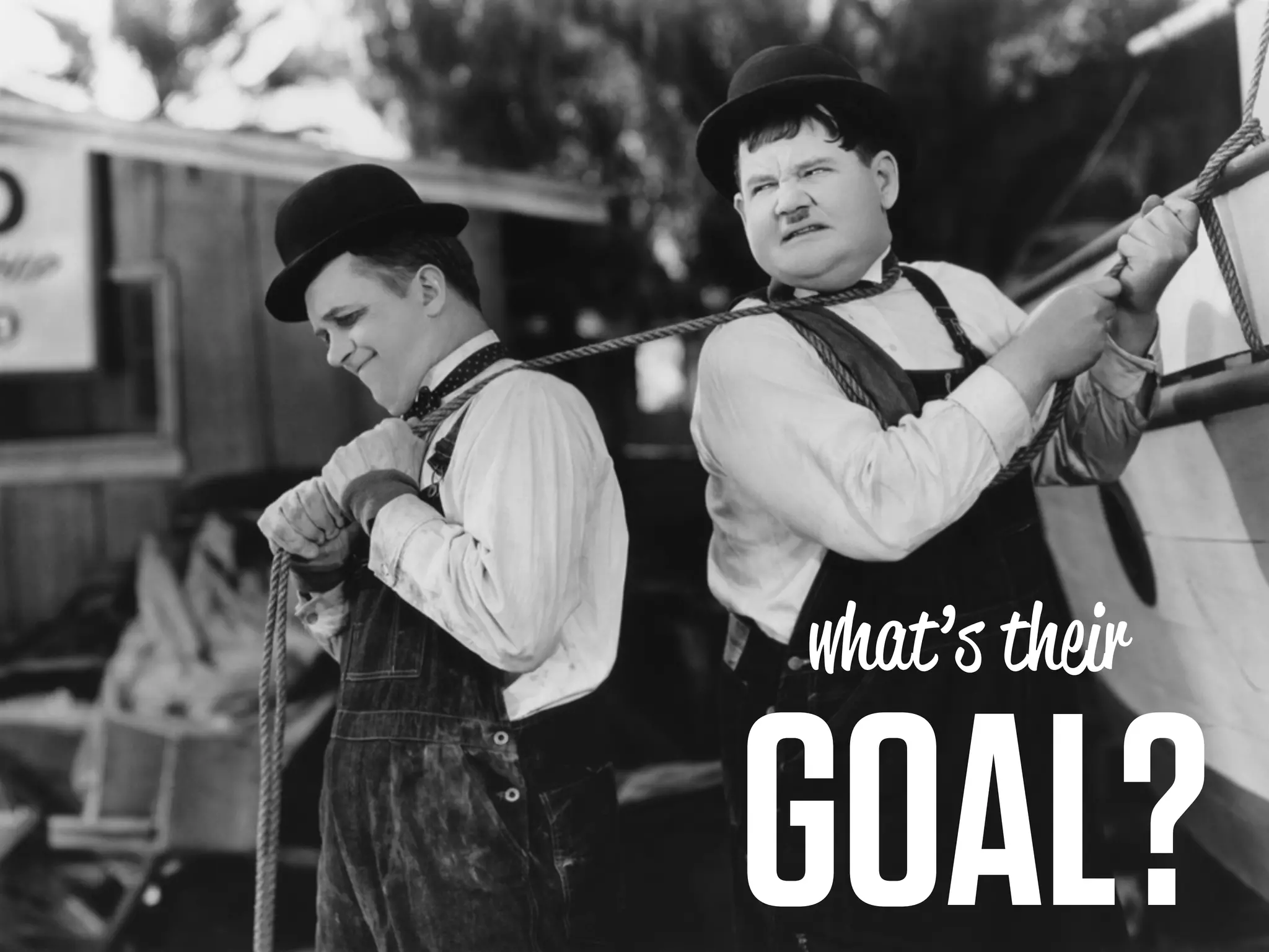 what’s their

GOAL?
 