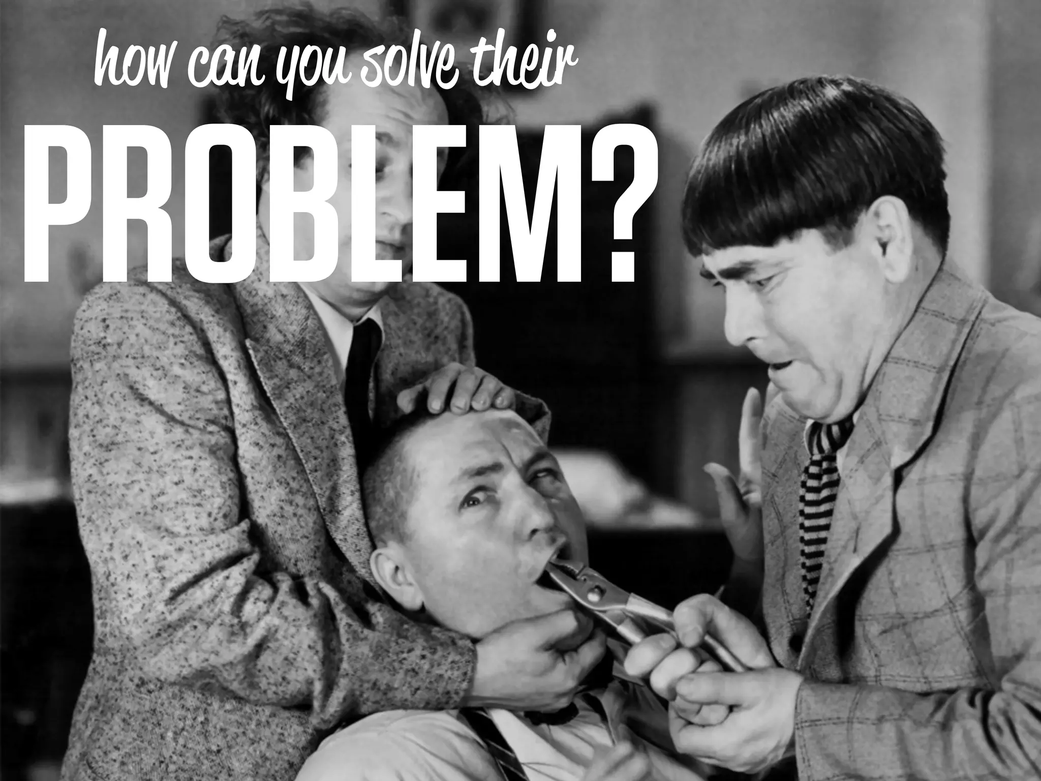 how can you solve their

PROBLEM?
 