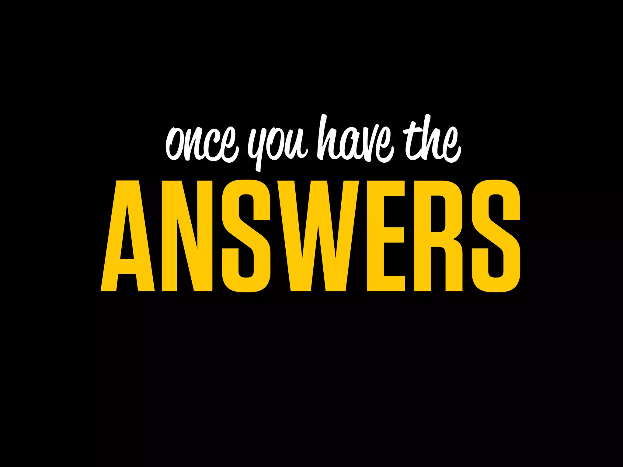 once you have the

ANSWERS
 