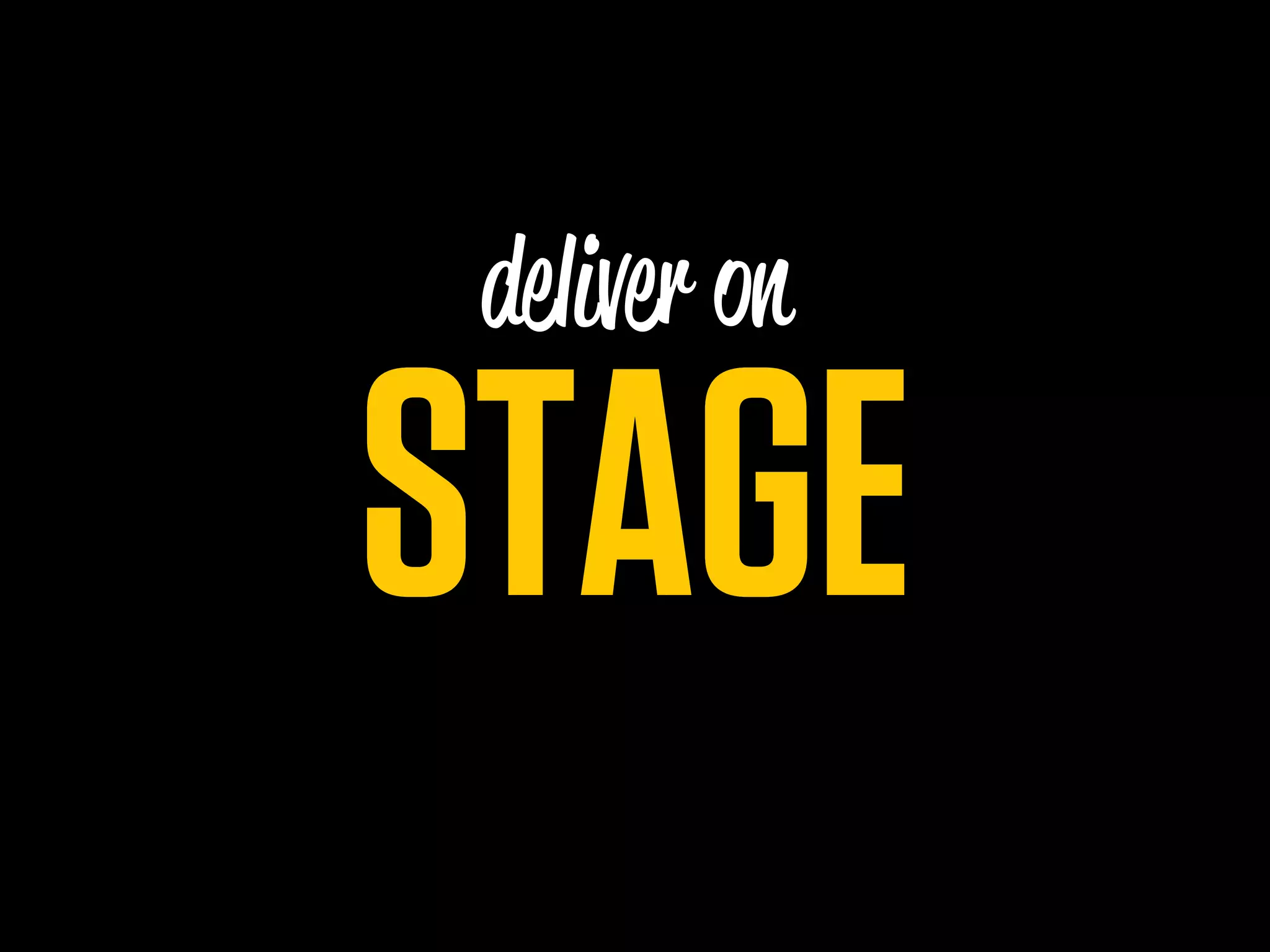 deliver on

STAGE
 