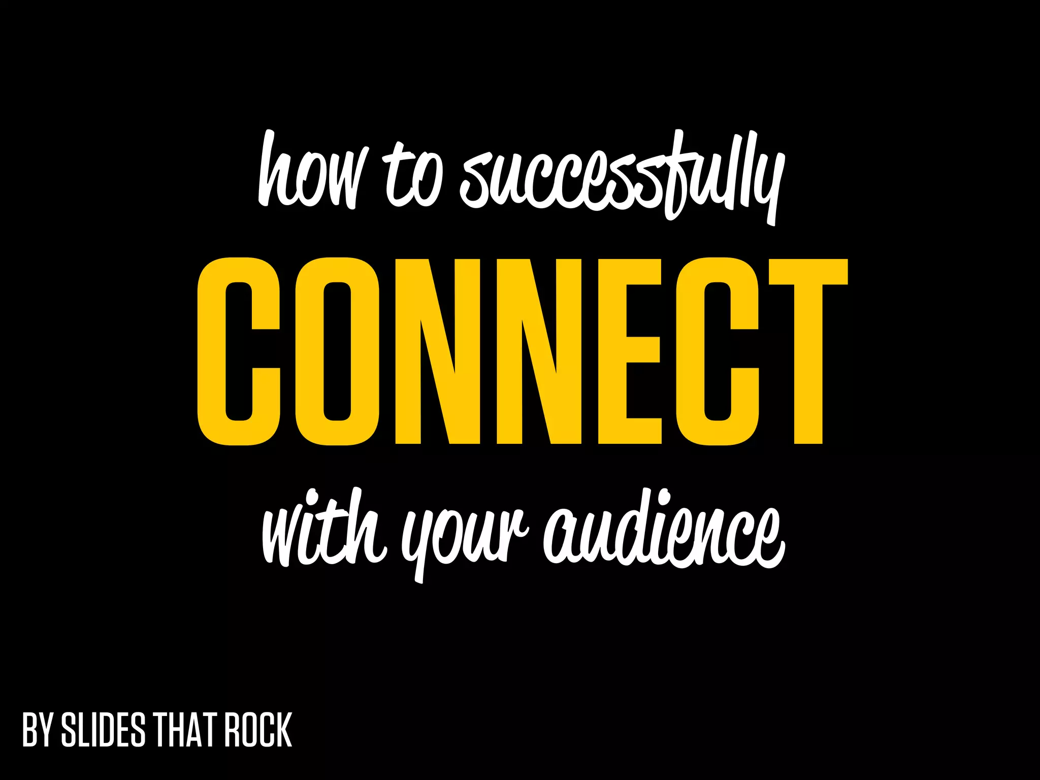 how to succe fu y

           CONNECT
                with your audience
BY SLIDES THAT ROCK
 