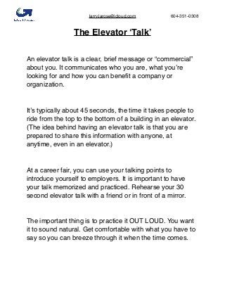 larry.larose@icloud.com 604-351-0308	
The Elevator ‘Talk’
An elevator talk is a clear, brief message or “commercial”
about...