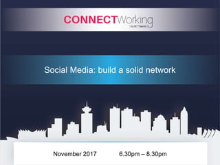 November 2017 6.30pm – 8.30pm
Social Media: build a solid network
 