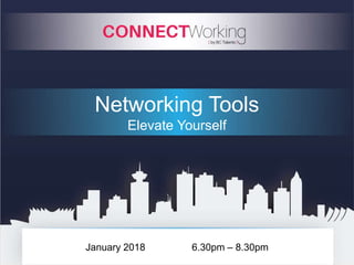 January 2018 6.30pm – 8.30pm
Networking Tools
Elevate Yourself
 