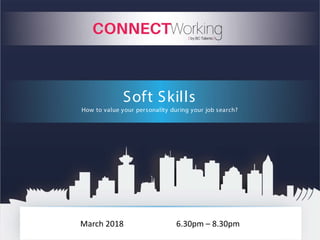 March 2018 6.30pm – 8.30pm
Soft Skills
How to value your personality during your job search?
 
