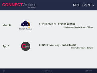 2018-03-09www.bctalents.ca30
NEXT EVENTS
Apr. 3
Mar. 16
French Alumni – French Sunrise
Faubourg on Hornby Street – 7:30 am
CONNECTWorking – Social Media
Dunn’s, Downtown – 6:30pm
 
