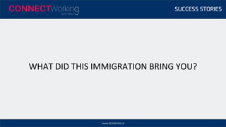 www.bctalents.ca
WHAT DID THIS IMMIGRATION BRING YOU?
SUCCESS STORIES
 