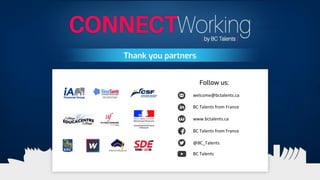 Thank you partners
Follow us:
welcome@bctalents.ca
www.bctalents.ca
BC Talents from France
@BC_Talents
BC Talents
BC Talents from France
 