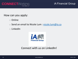 www.bctalents.ca20
How can you apply:
o Online
o Send an email to Nicole Lum : nicole.lum@ia.ca
o LinkedIn
Connect with us on LinkedIn!
2019-11-05
iA Financial Group
 