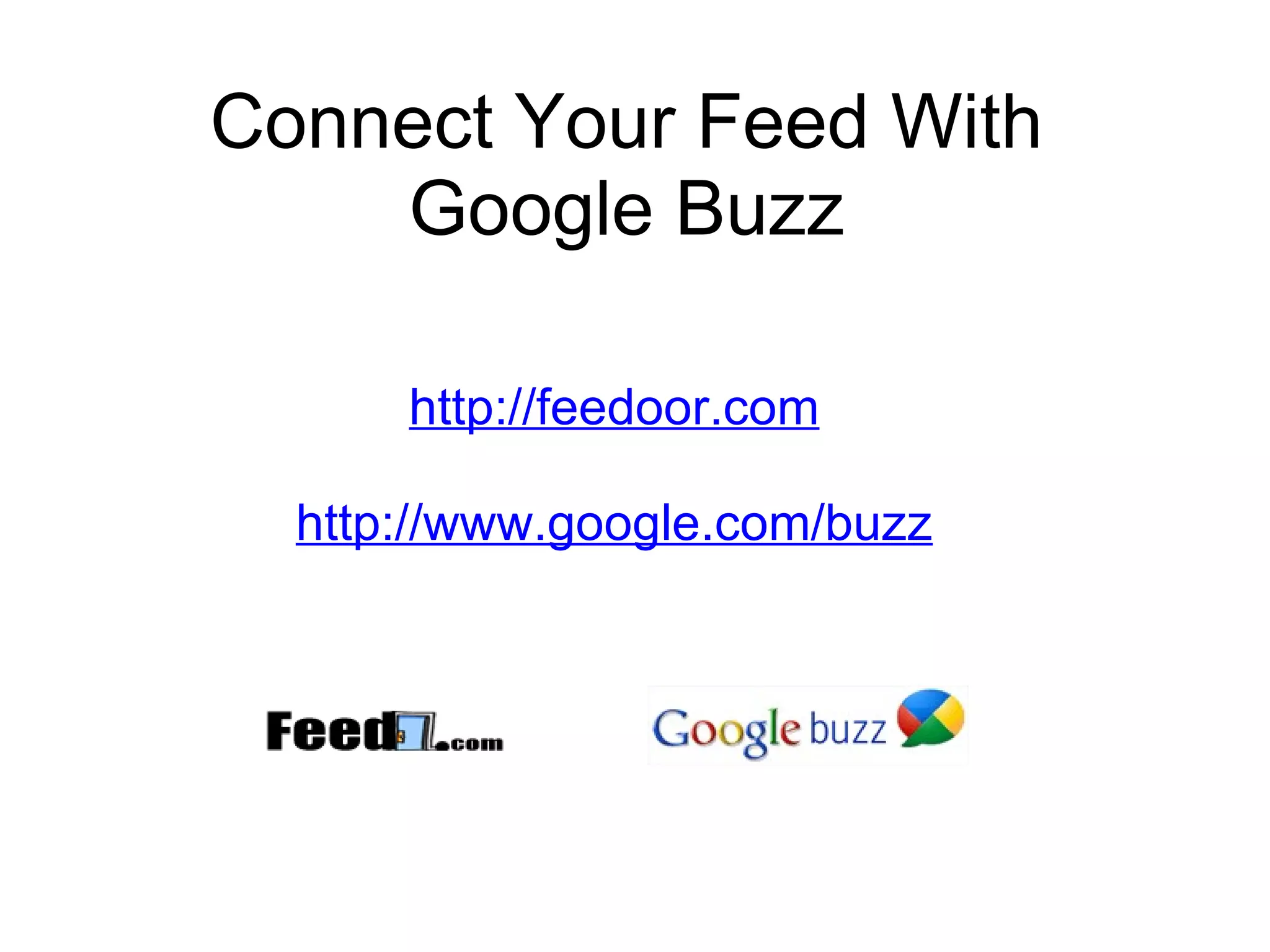 Connect Your Feed With Google Buzz http://feedoor.com   http://www.google.com/buzz 