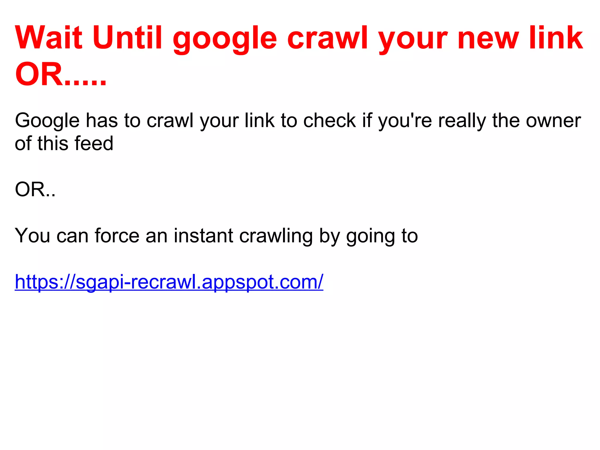 Wait Until google crawl your new link OR..... Google has to crawl your link to check if you're really the owner of this feed OR.. You can force an instant crawling by going to https://sgapi-recrawl.appspot.com/     