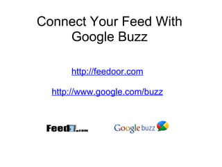 Connect Your Feed With Google Buzz http://feedoor.com   http://www.google.com/buzz 
