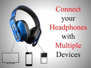 Connect
your
Headphones
with
Multiple
Devices
 