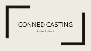 CONNED CASTING
By Luca Stefanutti
 