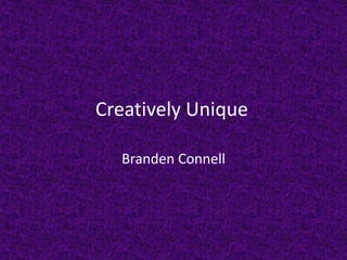 Creatively Unique	 Branden Connell 