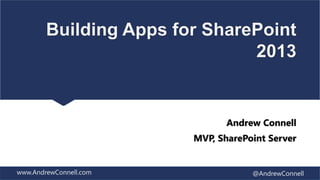 Building Apps for SharePoint
                               2013


                               Andrew Connell
                        MVP, SharePoint Server


www.AndrewConnell.com               @AndrewConnell
 