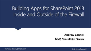 www.AndrewConnell.com @AndrewConnell
Building Apps for SharePoint 2013
Inside and Outside of the Firewall
Andrew Connell
MVP, SharePoint Server
 