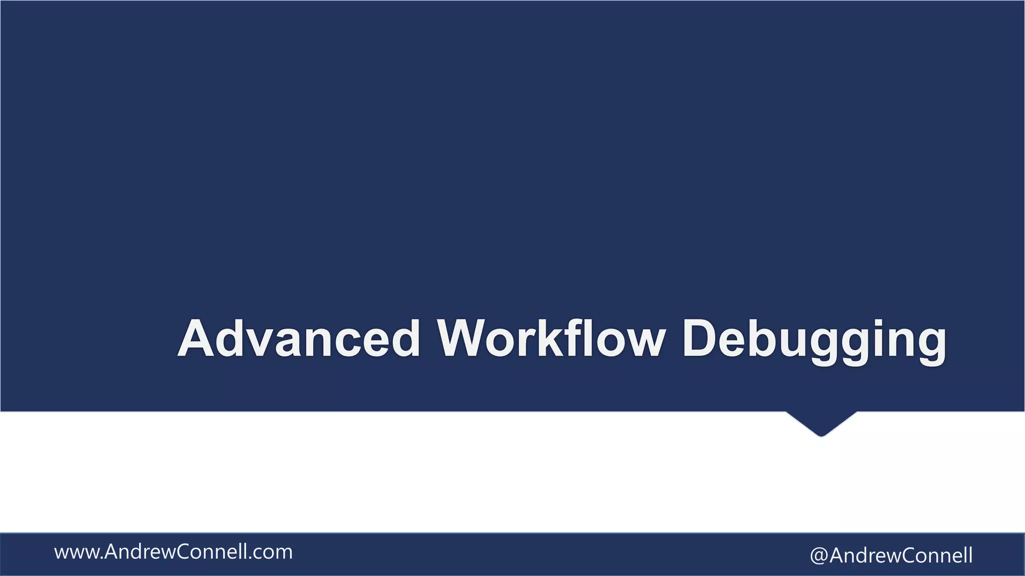 Advanced Workflow Debugging


www.AndrewConnell.com           @AndrewConnell
 